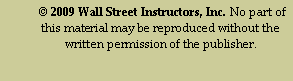Text Box:   2009 Wall Street Instructors, Inc. No part of this material may be reproduced without the written permission of the publisher.                     
