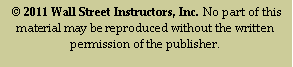 Text Box:   2011 Wall Street Instructors, Inc. No part of this material may be reproduced without the written permission of the publisher.                     