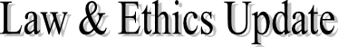 Law & Ethics Update