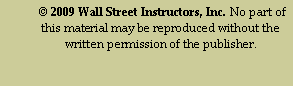 Text Box:  © 2009 Wall Street Instructors, Inc. No part of this material may be reproduced without the written permission of the publisher.                     